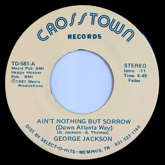 George Jackson - Ain't Nothing But Sorrow (Down Atlanta Way) / We Need You More [1981 US Original Press - Crosstown TD-581] (7inch)_1